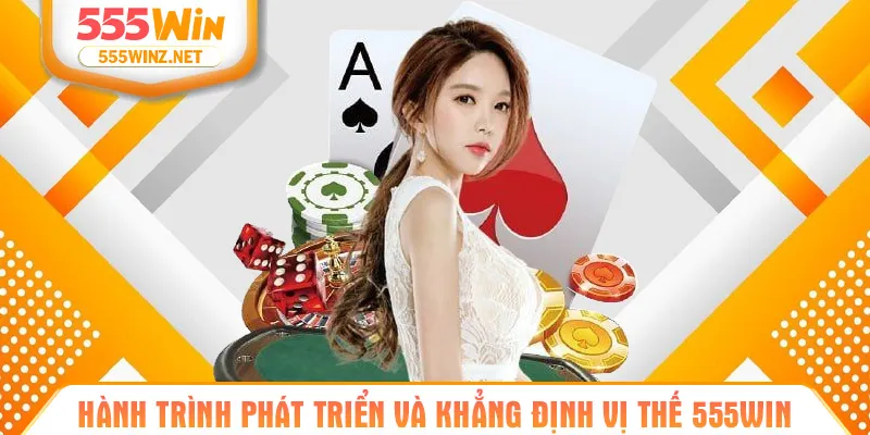 Hành trình phát triển và khẳng định vị thế của 555WIN