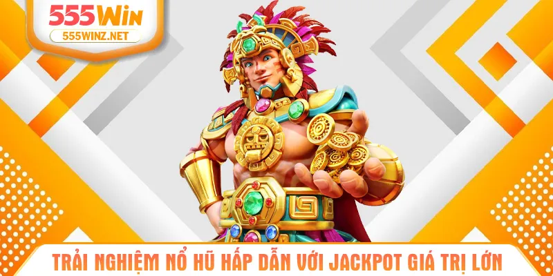Trải nghiệm nổ hũ hấp dẫn với jackpot giá trị lớn